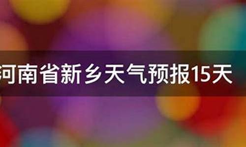 河南新乡天气预报15天30天_河南新乡天气预报15天查询2345