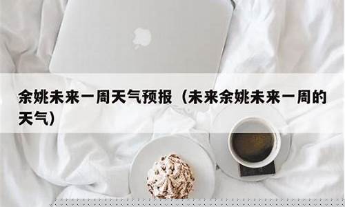 余姚未来一周天气_余姚未来一周天气预报