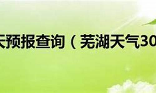 芜湖天气预告_芜湖天气预报查询30天