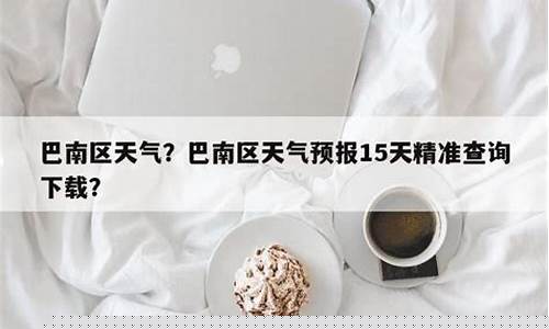 巴南区天气预报15天精准_巴南区天气预报如何