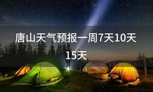 唐山天气预报7天查询_唐山天气预报一周七天查询表